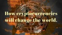 How cryptocurrencies will change the world